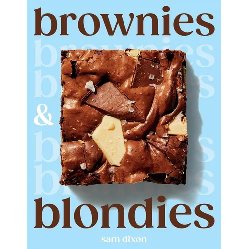 Brownies and Blondies: Seriously Delicious Recipes to Make at Home