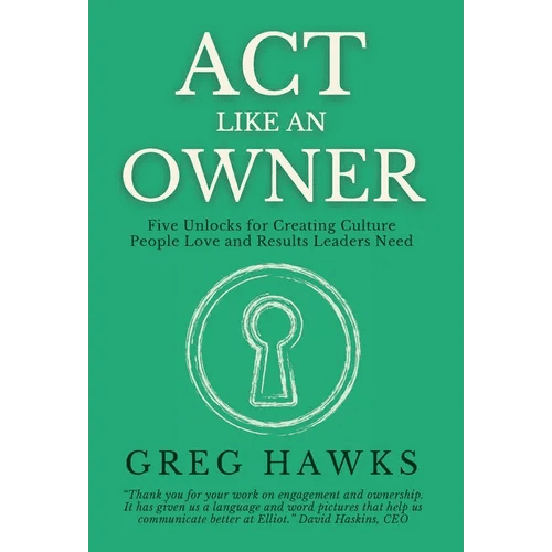 Act Like an Owner: Five Unlocks for Creating Culture People Love and Results Leaders Need - Hardcover - iShook Books