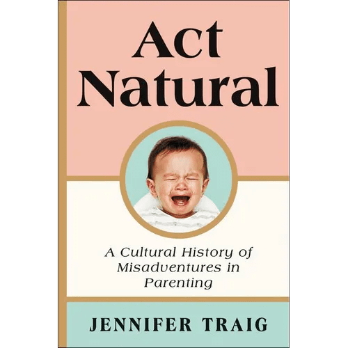 ACT Natural: A Cultural History of Misadventures in Parenting - Paperback - iShook Books