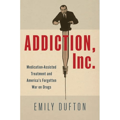 Addiction, Inc.: Medication - Assisted Treatment and America's Forgotten War on Drugs - Hardcover - iShook Books