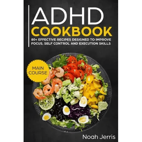 ADHD Cookbook: Main Course - 80+ Effective Recipes Designed to Improve Focus, Self Control and Execution Skills (Autism & Add Friendly Recipes) - Paperback - iShook Books
