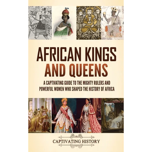 African Kings and Queens: A Captivating Guide to the Mighty Rulers and Powerful Women Who Shaped the History of Africa - Hardcover - iShook Books