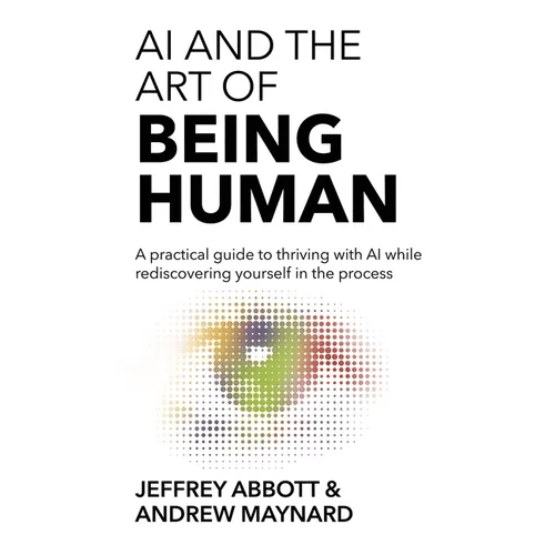 AI and the Art of Being Human: A practical guide to thriving with AI while rediscovering yourself in the process - Paperback - iShook Books