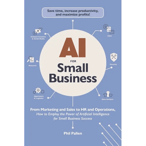 AI for Small Business: From Marketing and Sales to HR and Operations, How to Employ the Power of Artificial Intelligence for Small Business Success - Paperback - iShook Books