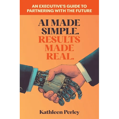 AI Made Simple. Results Made Real.: An Executive's Guide to Partnering with the Future - Paperback - iShook Books