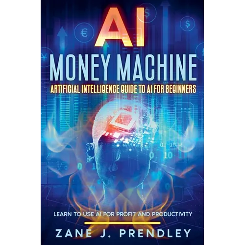 AI Money Machine - Artificial Intelligence Guide to AI for Beginners - Learn to Use AI for Profit and Productivity - Paperback - iShook Books