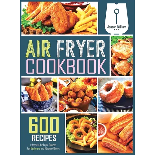 Air Fryer Cookbook: 600 Effortless Air Fryer Recipes for Beginners and Advanced Users - Hardcover - iShook Books