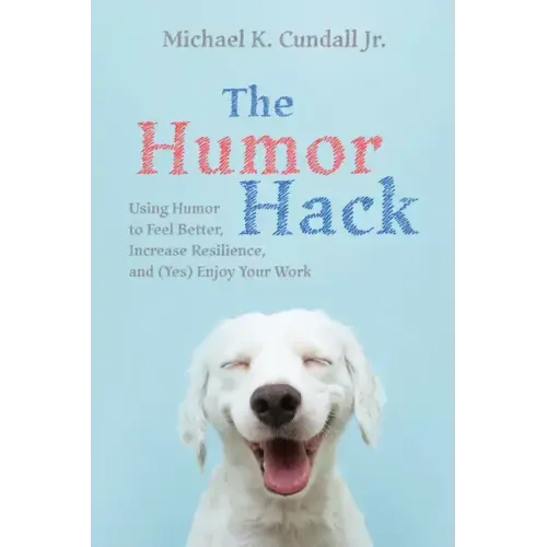 The Humor Hack: Using Humor to Feel Better, Increase Resilience, and (Yes) Enjoy Your Work