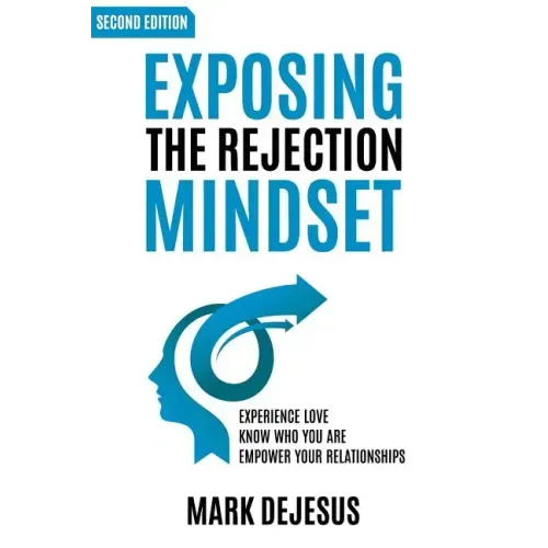Exposing the Rejection Mindset: Experience Love - Know Who You Are - Empower Your Relationships "2nd edition"