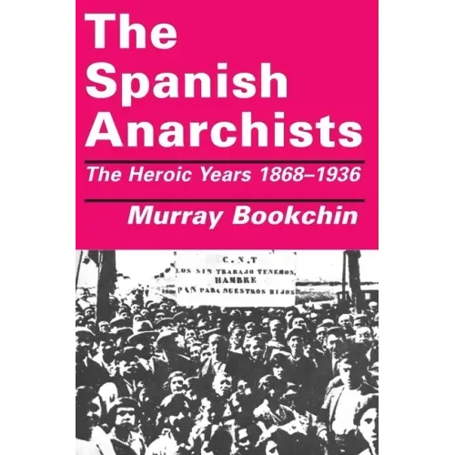 The Spanish Anarchists: The Heroic Years 1868-1936
