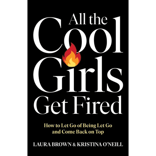 All the Cool Girls Get Fired: How to Let Go of Being Let Go and Come Back on Top - Hardcover - iShook Books