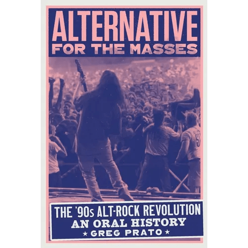 Alternative for the Masses: The '90s Alt - Rock Revolution - An Oral History - Hardcover - iShook Books