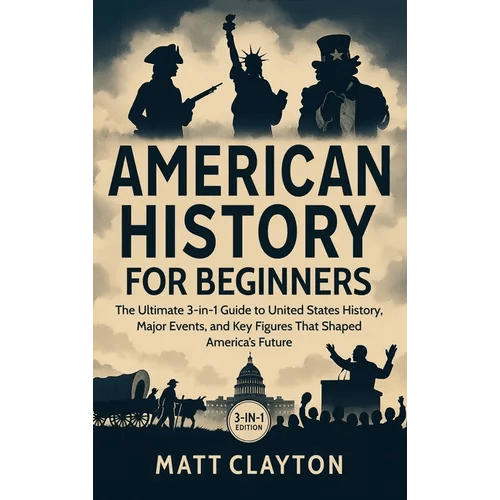 American History for Beginners: The Ultimate 3 - in - 1 Guide to United States History, Major Events, and Key Figures That Shaped America's Future - Hardcover - iShook Books
