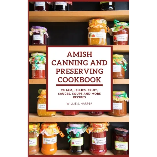Amish Canning and Preserving Cookbook: 20 JAM, JELLIES. FRUIT, SAUCES, SOUPS and more RECIPES - Paperback - iShook Books