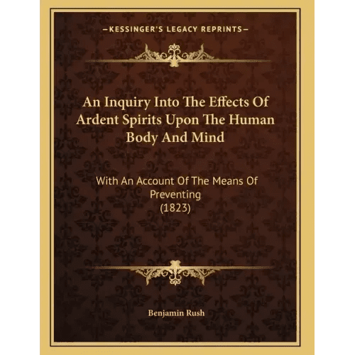 An Inquiry Into The Effects Of Ardent Spirits Upon The Human Body And Mind: With An Account Of The Means Of Preventing (1823) - Paperback - iShook Books