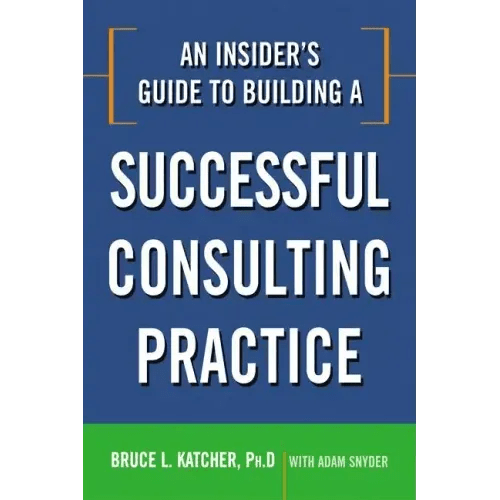 An Insider's Guide to Building a Successful Consulting Practice - Paperback - iShook Books