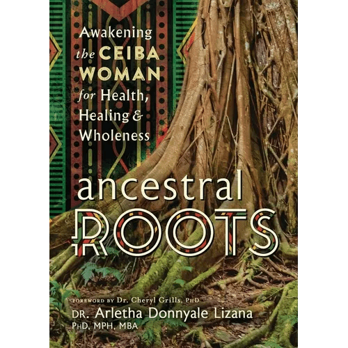 Ancestral Roots: Awakening the Ceiba Woman for Health, Healing & Wholeness - Paperback - iShook Books