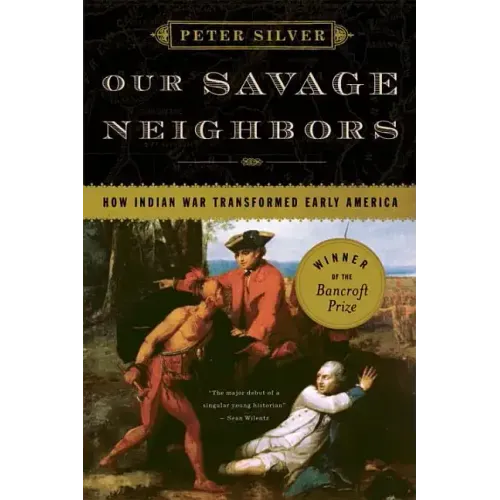Our Savage Neighbors: How Indian War Transformed Early America