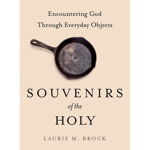 Souvenirs of the Holy: Encountering God Through Everyday Objects