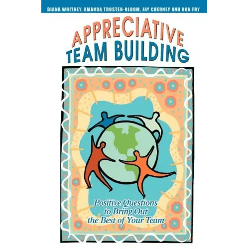 Appreciative Team Building: Positive Questions to Bring Out the Best of Your Team - Paperback - iShook Books