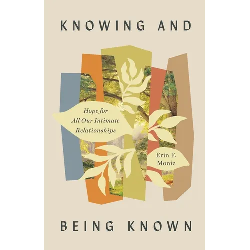 Knowing and Being Known: Hope for All Our Intimate Relationships