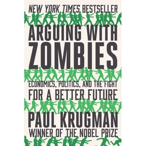 Arguing with Zombies: Economics, Politics, and the Fight for a Better Future - Paperback - iShook Books