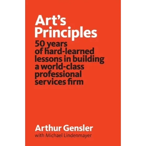 Art's Principles: 50 years of hard - learned lessons in building a world - class professional services firm - Paperback - iShook Books