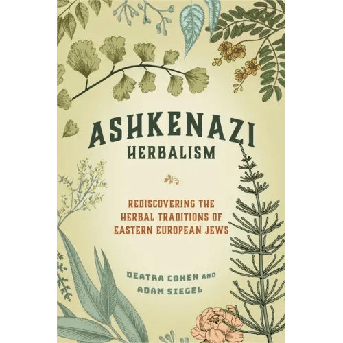 Ashkenazi Herbalism: Rediscovering the Herbal Traditions of Eastern European Jews - Paperback - iShook Books