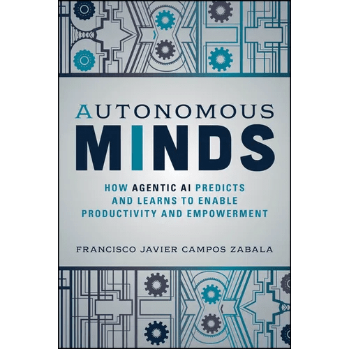 Autonomous Minds: How Agentic AI Predicts and Learns to Enable Productivity and Empowerment - Paperback - iShook Books