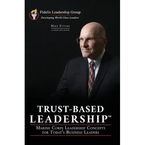 Trust-Based Leadership: Marine Corps Leadership Concepts for Today's Business Leaders