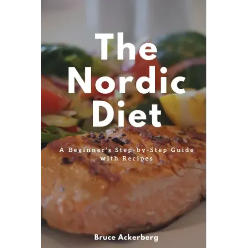 The Nordic Diet: A Beginner's Step-by-Step Guide with Recipes
