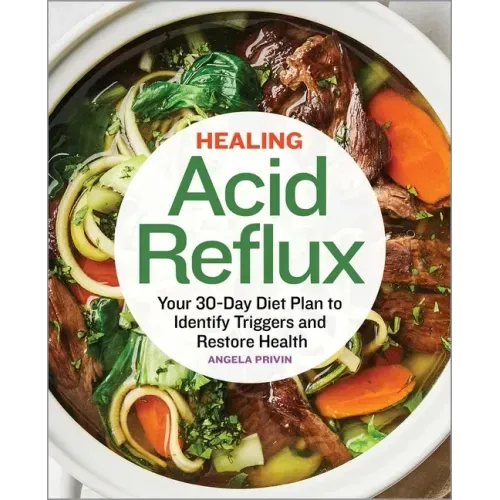 Healing Acid Reflux: Your 30-Day Diet Plan to Identify Triggers and Restore Health