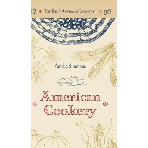 The First American Cookbook: A Facsimile of "American Cookery," 1796