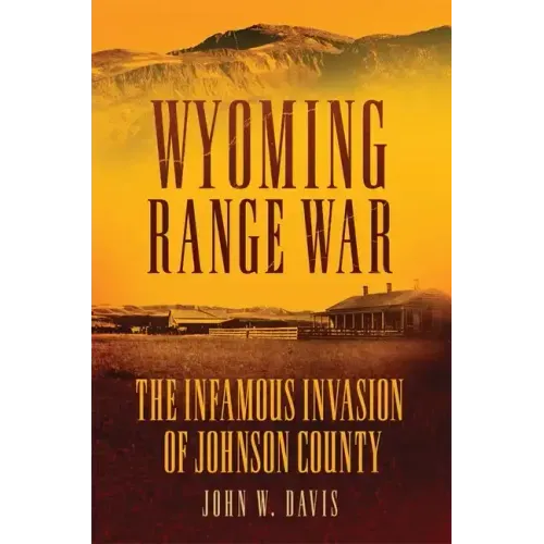 Wyoming Range War: The Infamous Invasion of Johnson County