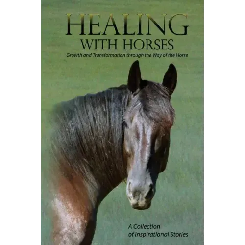 Healing with Horses: Growth and Transformation through the Way of the Horse