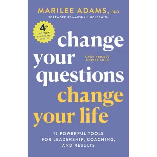 Change Your Questions, Change Your Life, 4th Edition: 12 Powerful Tools for Leadership, Coaching, and Results
