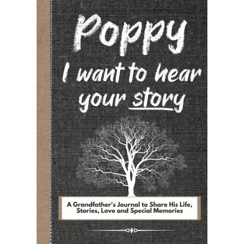Poppy, I Want To Hear Your Story: A Grandfathers Journal To Share His Life, Stories, Love And Special Memories