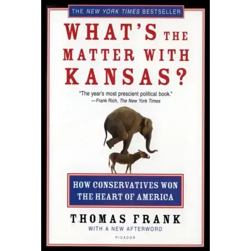 What's the Matter with Kansas?: How Conservatives Won the Heart of America
