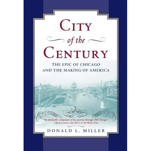 City of the Century: The Epic of Chicago and the Making of America