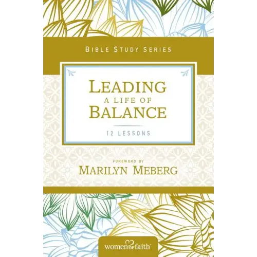 Leading a Life of Balance: Women of Faith Study Guide Series