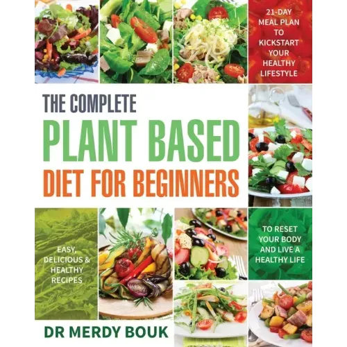 The Complete Plant Based Diet for Beginners: Easy, Delicious & Healthy Recipes to Reset Your Body and Live a Healthy Life (21-Day Meal Plan to Kicksta