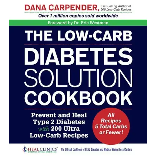 The Low-Carb Diabetes Solution Cookbook: Prevent and Heal Type 2 Diabetes with 200 Ultra Low-Carb Recipes - All Recipes 5 Total Carbs or Fewer!