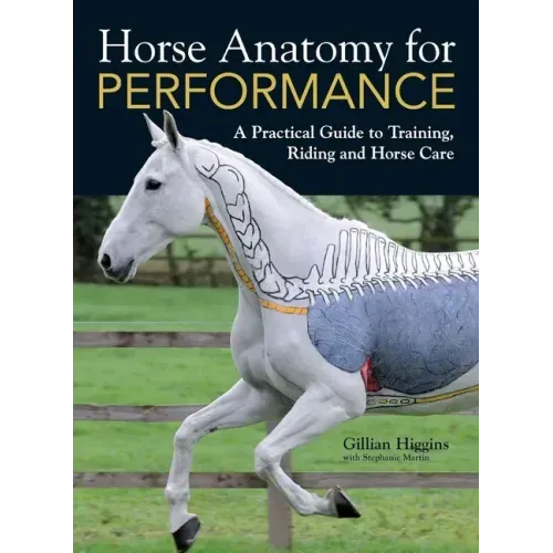 Horse Anatomy for Performance: A Practical Guide to Training, Riding and Horse Care