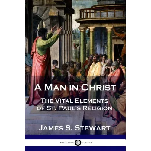 A Man in Christ: The Vital Elements of St. Paul's Religion