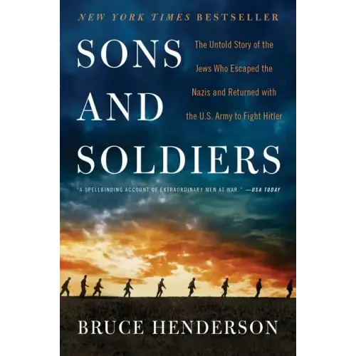 Sons and Soldiers: The Untold Story of the Jews Who Escaped the Nazis and Returned with the U.S. Army to Fight Hitler