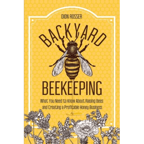 Backyard Beekeeping: What You Need to Know About Raising Bees and Creating a Profitable Honey Business - Paperback - iShook Books