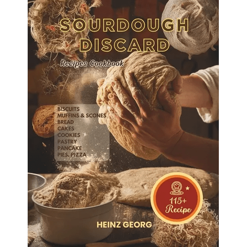 Baking Made Easy: 115+ Recipes Using Sourdough Discard, Complete with Cook Times and Nutrition - Paperback - iShook Books