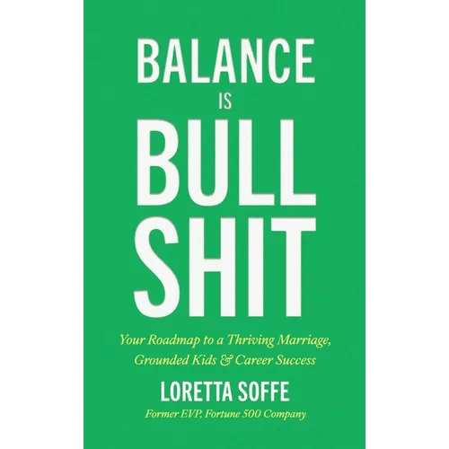 Balance is Bullshit: Your Roadmap to a Thriving Marriage, Grounded Kids & Career Success - Hardcover - iShook Books