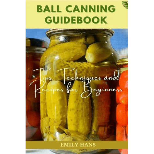 Ball Canning Guide Book: Tips, Techniques and Recipes for Beginners - Paperback - iShook Books