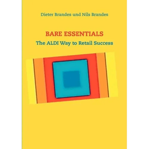 Bare Essentials: The ALDI Way to Retail Success - Paperback - iShook Books